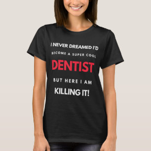 Camiseta I Never Dreamed I'd Become A Super Cool Dentist