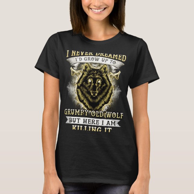 CAMISETA I NEVER DREAMED I'D GROW UP TO GRUMPY OLD WOLF (Frente)