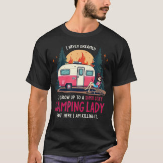Camiseta I Never Dreamed Super Sexy Camping Lady Killing It