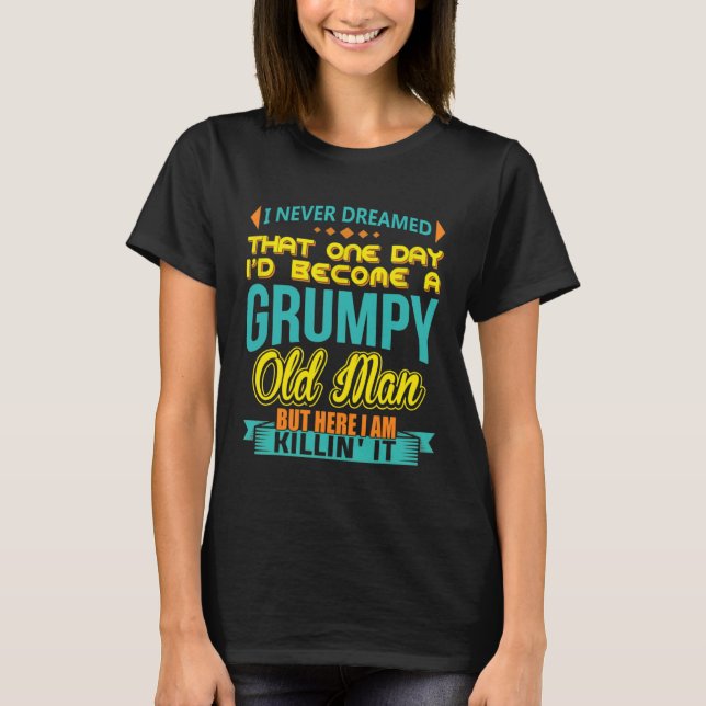 Camiseta I Never Dreamed That I d Become A Grumpy Old Man G (Frente)