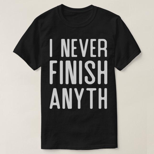 Camiseta I Never Finish Anyth Funny  (Frente do Design)