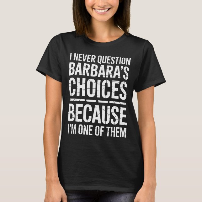 Camiseta I Never Question Barbara's Choices Because I'm One (Frente)