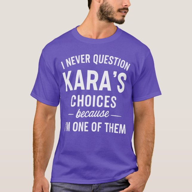 Camiseta I Never Question KARAS Choices Because Im One ofhe (Frente)