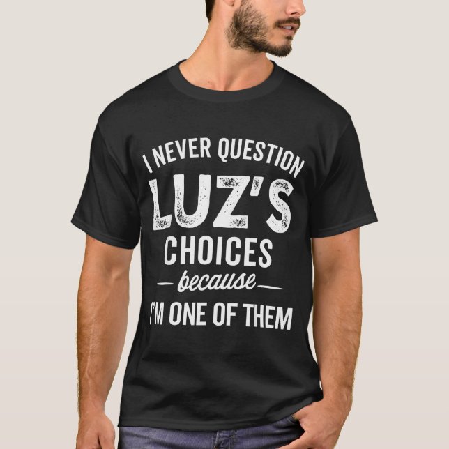 Camiseta I Never Question Luz’s Choices - Funny Luz D Name  (Frente)