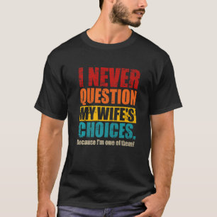 Camiseta I Never Question My Wife's Choices  Dad Husband Fa