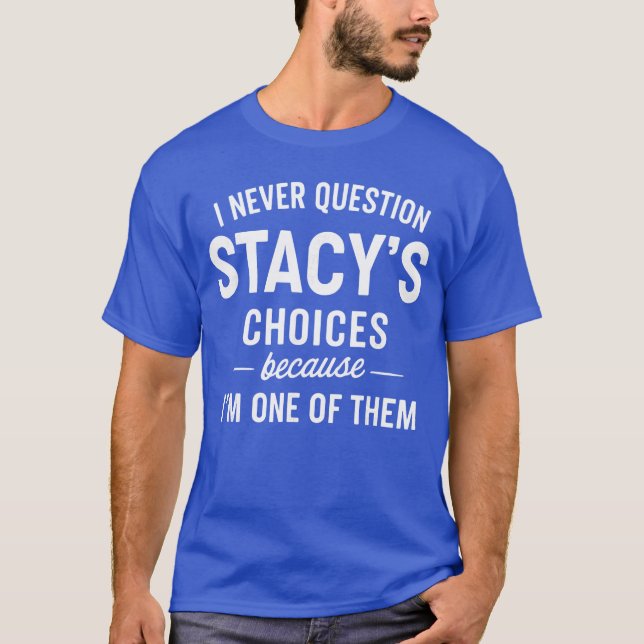 Camiseta I Never Question Stacys Choices Because Im One ofh (Frente)