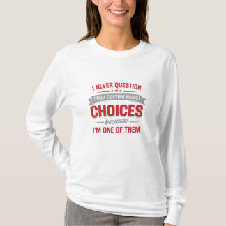 Camiseta I Never Question Your Choices Because I’m One of T