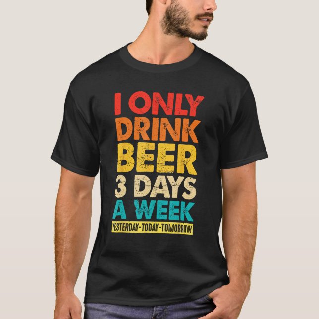 Camiseta I Only Drink Beer 3 Days A Week  Graphic Drinking  (Frente)