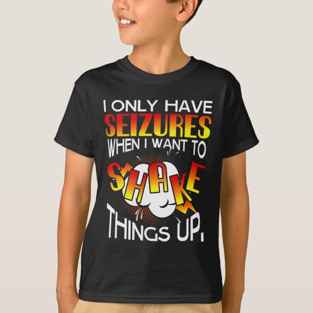 Camiseta I Only Have Seizures When I Want To Shake Things U (Frente)
