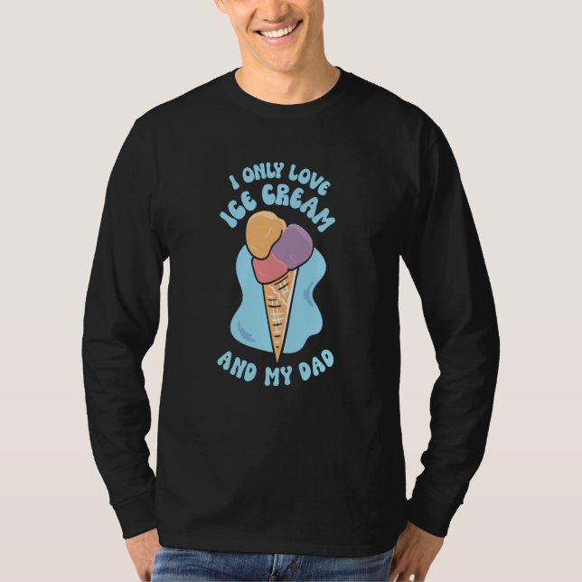 Camiseta I Only Love Ice Cream And My Dad Child Father Kid  (Frente)