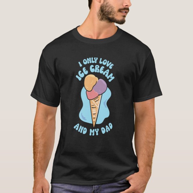 Camiseta I Only Love Ice Cream And My Dad Child Father Kid  (Frente)