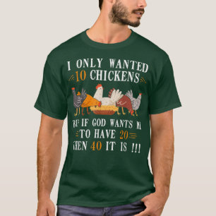 Camiseta I only Wanted 10 Chickens but If 20 Then 40 Chicke