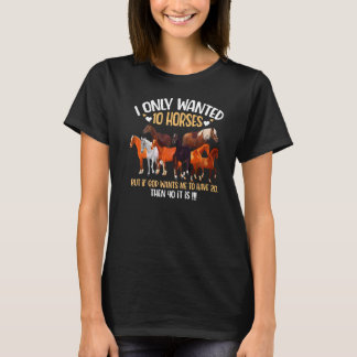 Camiseta I Only Wanted 10 Horses If God Wants Me To Have 20