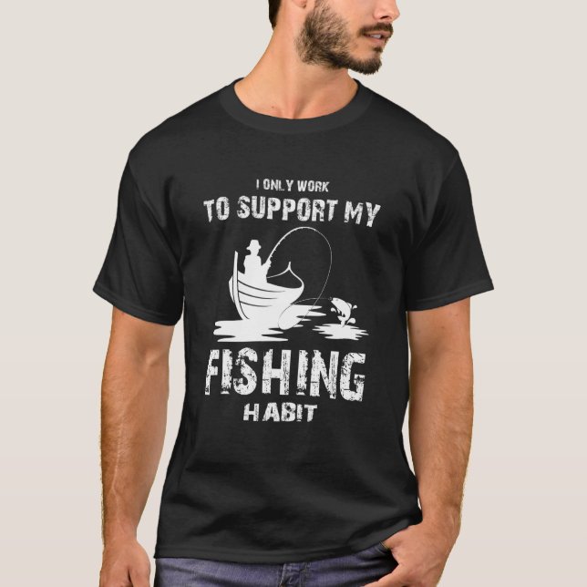 Camiseta I only Work to Support my Fishing Habit  Fishing (Frente)