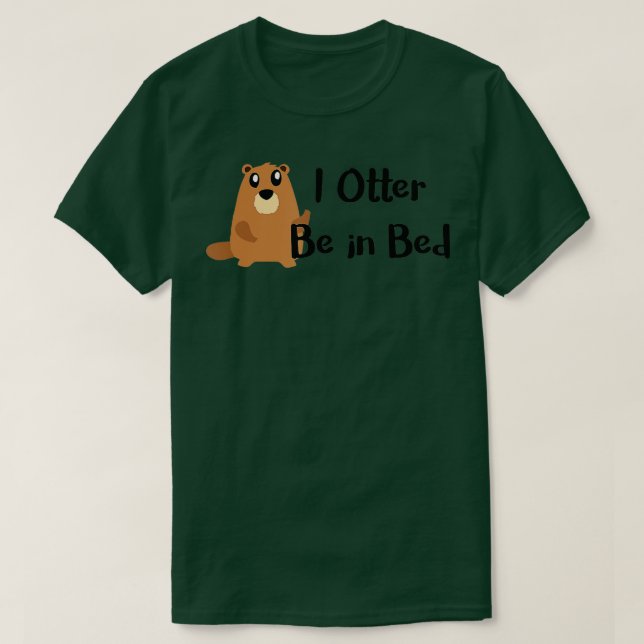 Camiseta I Otter Be In Bed , Funny Sleeping, Joke, Pun Gift (Frente do Design)