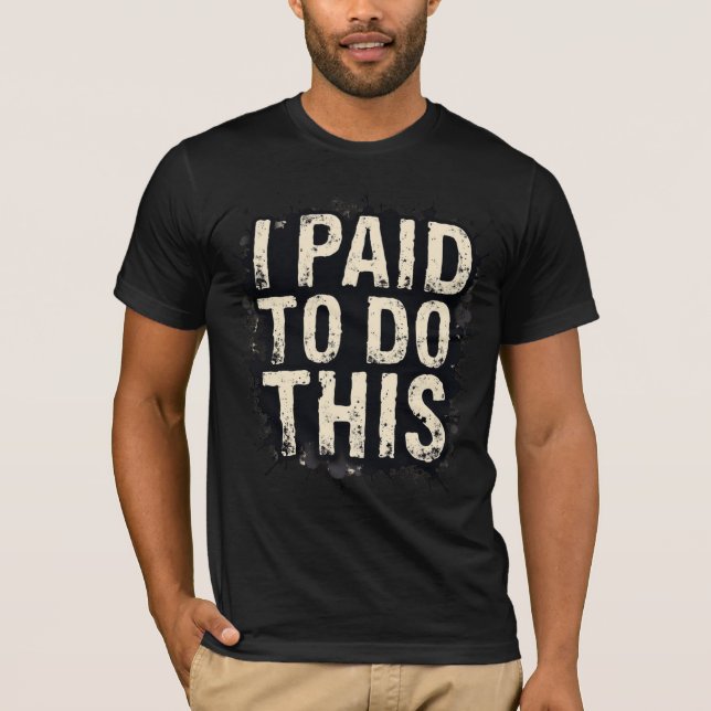 Camiseta I Paid To Do This (Frente)