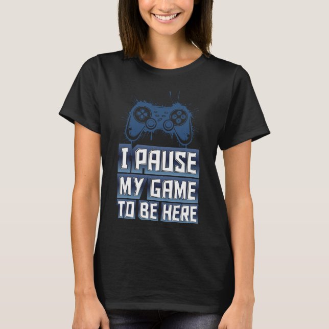 Camiseta I Pause my game to be here - IPMGTBH01 (Frente)