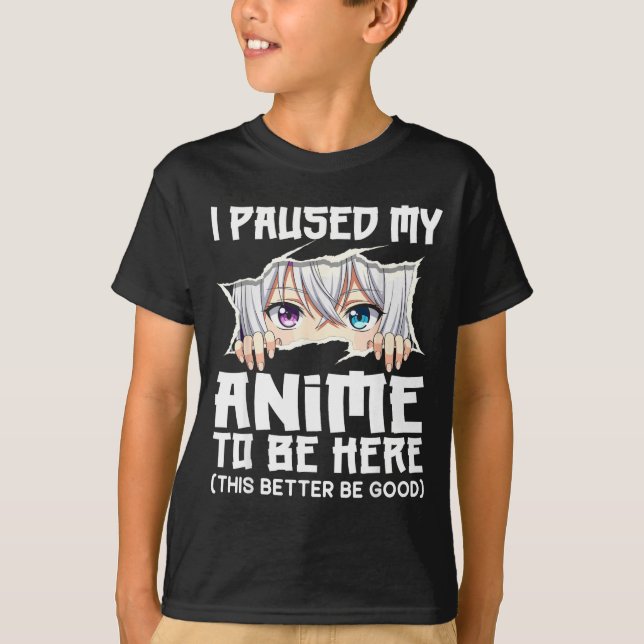Camiseta I Paused My Anime To Be Here Funny Otaku Manga Gir (Frente)
