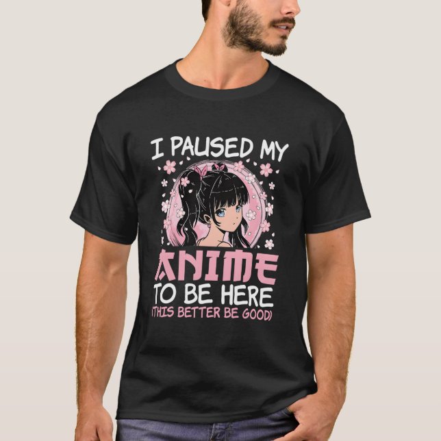 Camiseta I Paused My Anime To Be Here Japanese Anime Ga Ota (Frente)