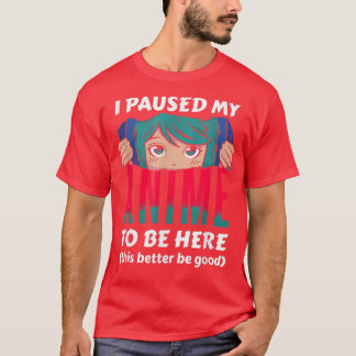 Camiseta I Paused My Anime To Be Here Otaku Anime 