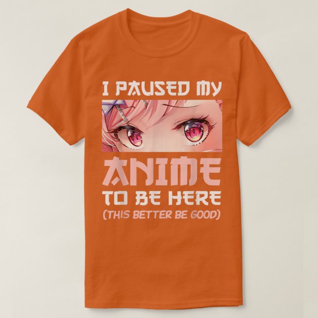 Camiseta I Paused My Anime To Be Here Otaku Japanese Manga  (Frente do Design)