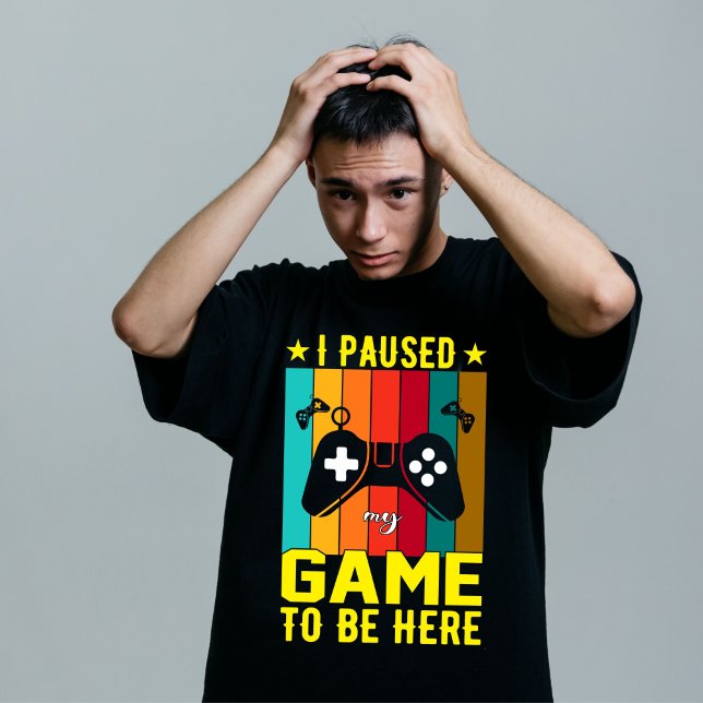 Camiseta I Paused My Game To Be Here (Criador carregado)