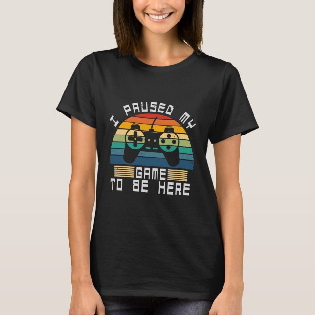 Camiseta I paused my game to be here (Frente)