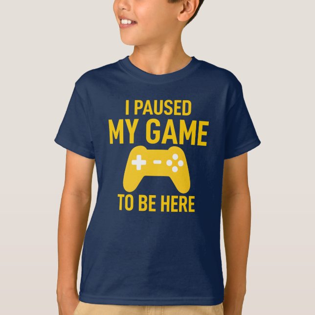 Camiseta I Paused My Game To Be Here (Frente)