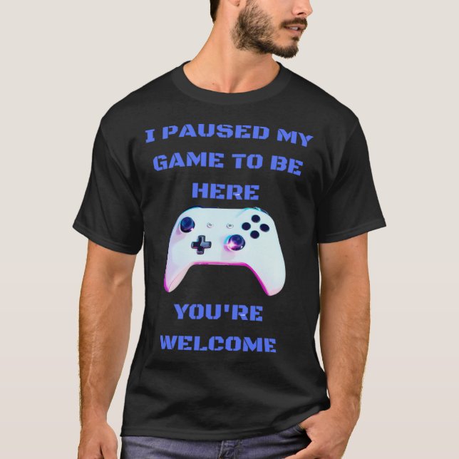 Camiseta I paused my game to be here  1 (Frente)