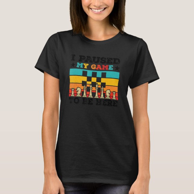 Camiseta I Paused My Game To Be Here Chess Player Chess Boa (Frente)