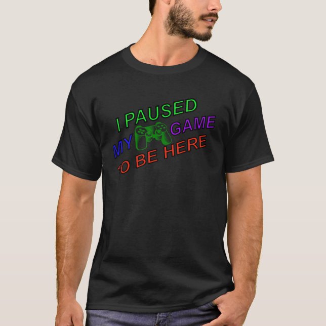 Camiseta I Paused My Game To Be Here Cute  All Day Gamer (Frente)