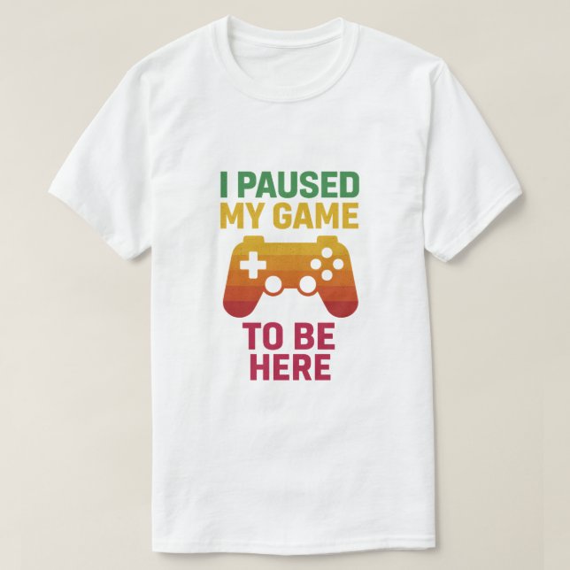 Camiseta I Paused My Game to Be Here – Funny Gamer T-Shirt (Frente do Design)