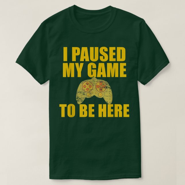 Camiseta I PAUSED MY GAME TO BE HERE Funny Video Games  Gam (Frente do Design)