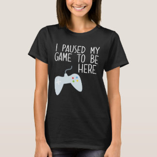 Camiseta I Paused My Game To Be Here  Gamer Unique w Contro