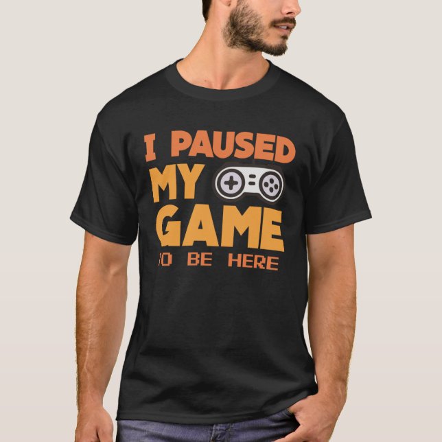 Camiseta I paused my Game to be here  gaming Clothing playe (Frente)