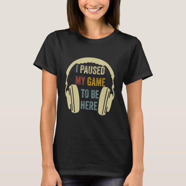Camiseta I Paused My Game To Be Here Mens Boys  Gamer Video (Frente)