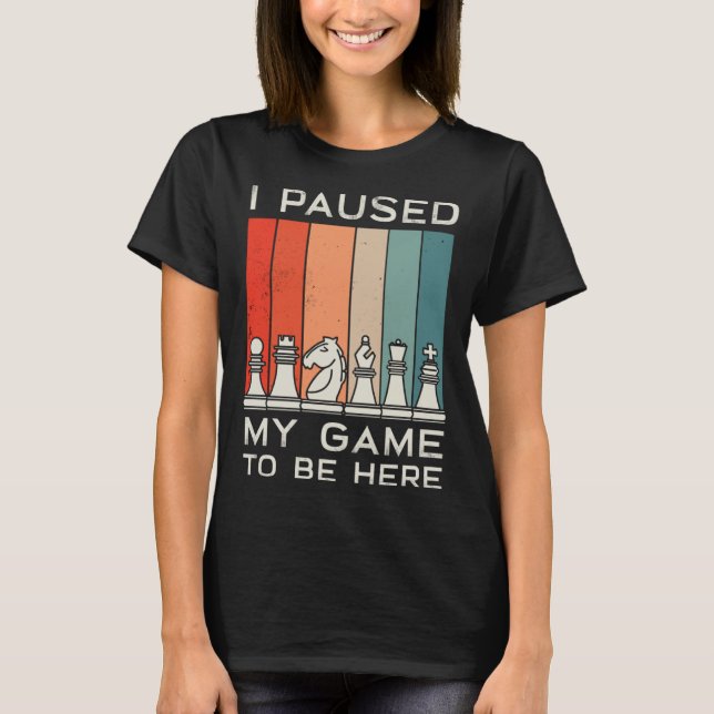 Camiseta I Paused My Game To Be Here Retro Chess (Frente)