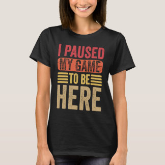Camiseta I Paused My Game To Be Here  Retro Vintage Video G