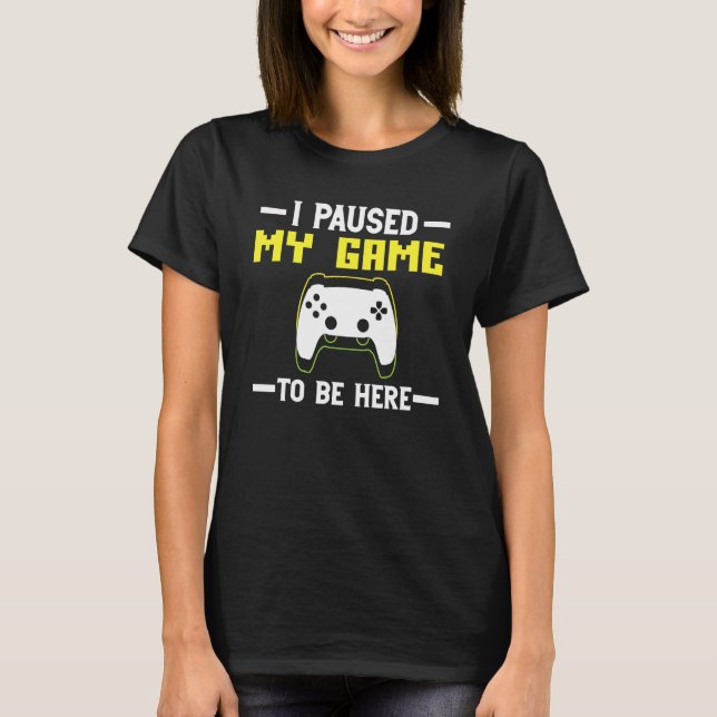 Camiseta I Paused My Game to be here The Ultimate Gamer Des (Frente)