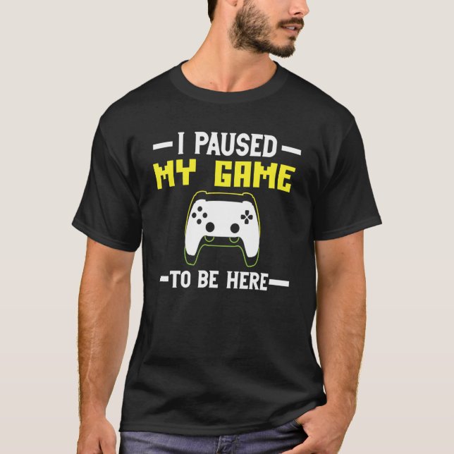 Camiseta I Paused My Game to be here The Ultimate Gamer Des (Frente)