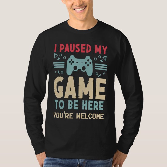 Camiseta I Paused My Game To Be Here  Video Gamer Mes Women (Frente)