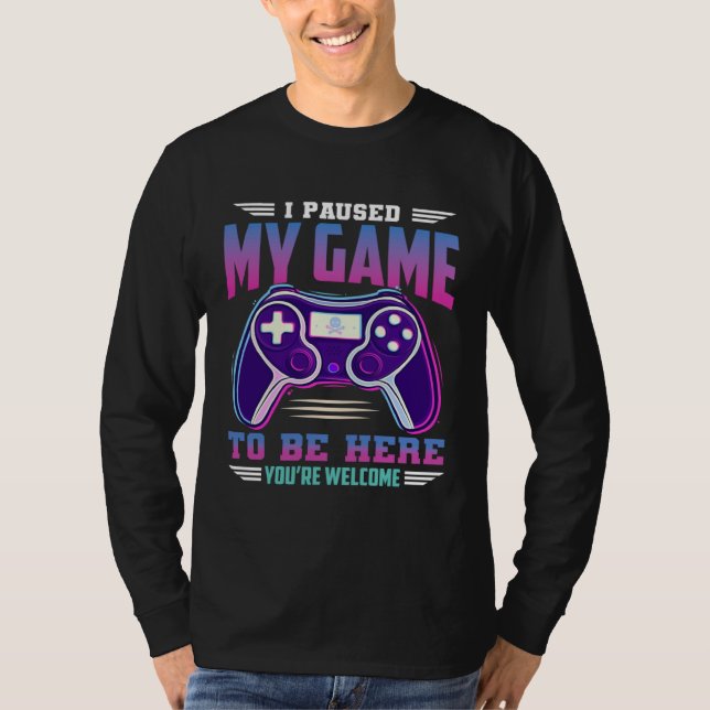 Camiseta I Paused My Game To Be Here You re Welcome Retro G (Frente)