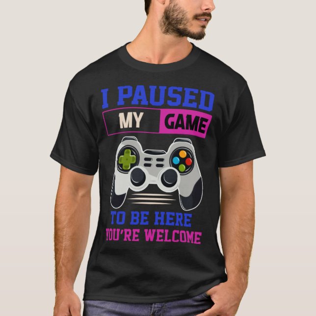 Camiseta I Paused My Game To Be Here You re Welcome Retro G (Frente)