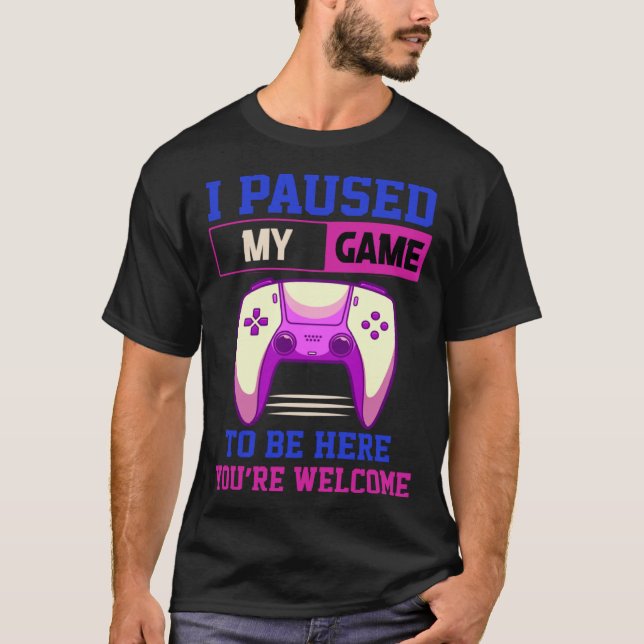 Camiseta I Paused My Game To Be Here You re Welcome Retro G (Frente)