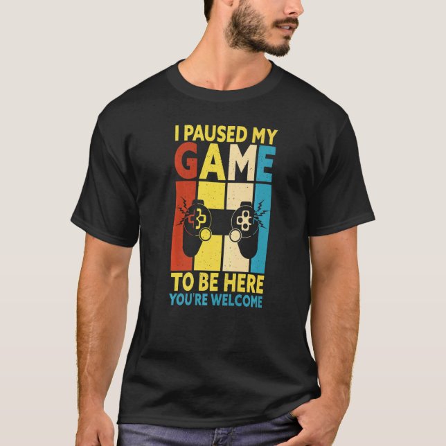 Camiseta I Paused My Game To Be Here You're Welcome Retro G (Frente)