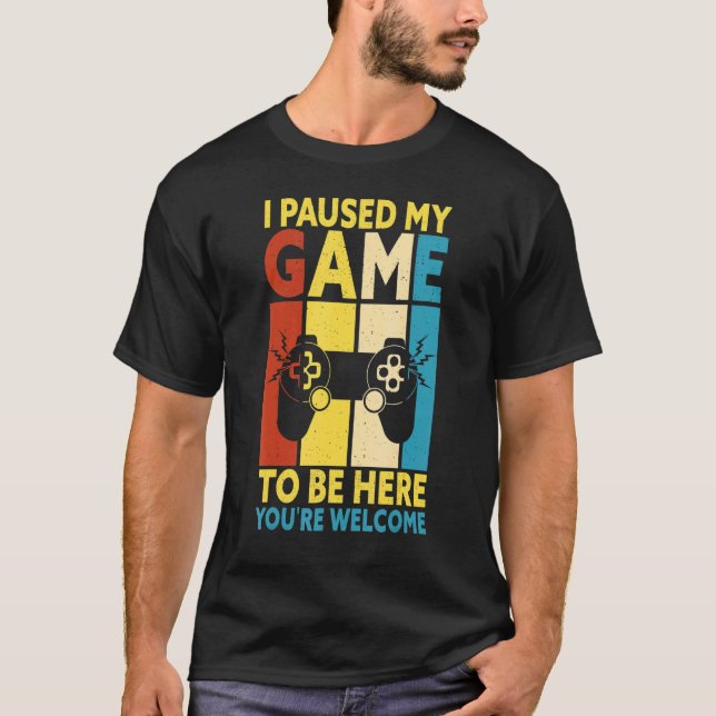 Camiseta I Paused My Game To Be Here You're Welcome Retro G (Frente)