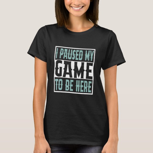 Camiseta I Paused My Game To Be Here You're Welcome Retro G (Frente)
