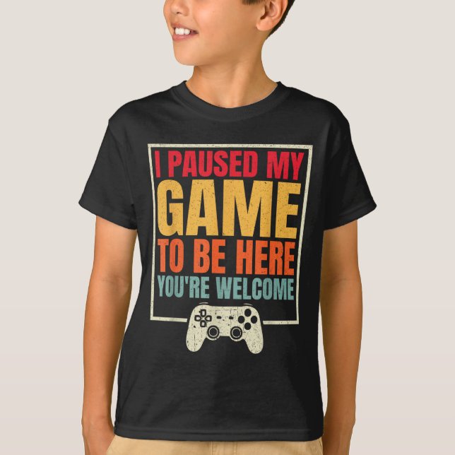 Camiseta I Paused My Game To Be Here You're Welcome Video G (Frente)