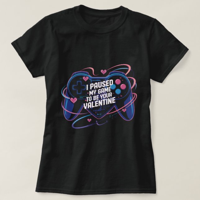 Camiseta I Paused My Game to Be Your Valentine Shirt: Funny (Frente do Design)