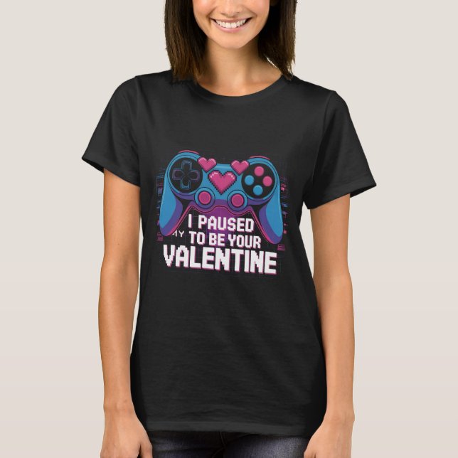 Camiseta I Paused My Game to Be Your Valentine Shirt: Funny (Frente)